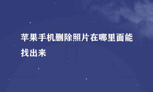 苹果手机删除照片在哪里面能找出来