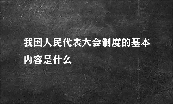 我国人民代表大会制度的基本内容是什么