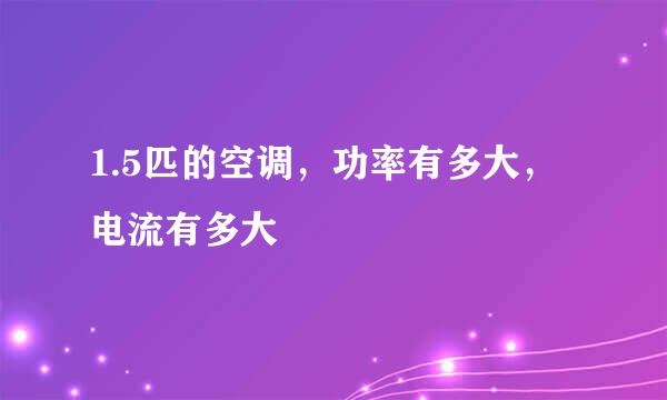 1.5匹的空调，功率有多大，电流有多大