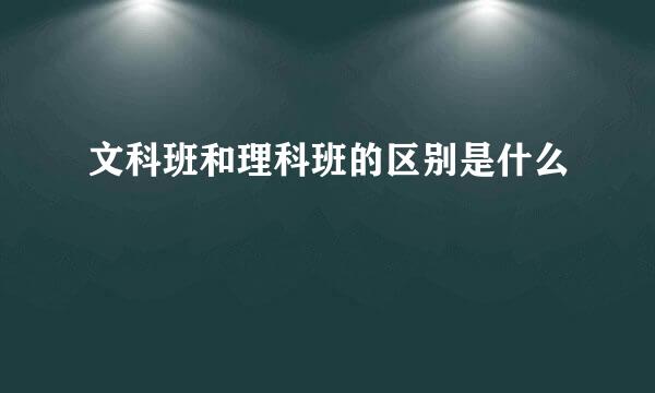 文科班和理科班的区别是什么