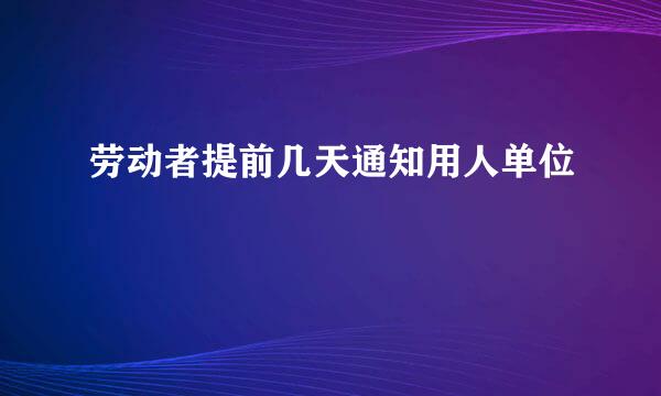 劳动者提前几天通知用人单位