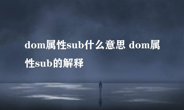 dom属性sub什么意思 dom属性sub的解释