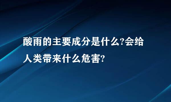 酸雨的主要成分是什么?会给人类带来什么危害?