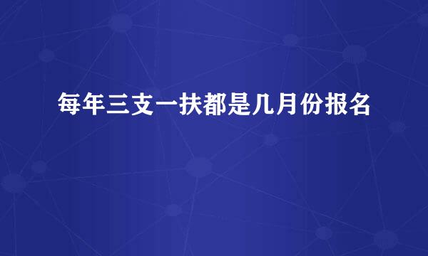 每年三支一扶都是几月份报名