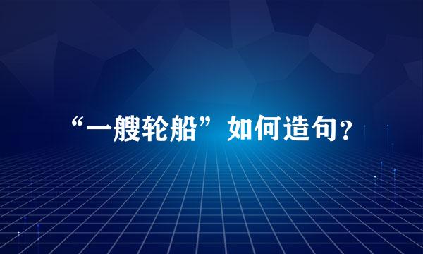 “一艘轮船”如何造句？