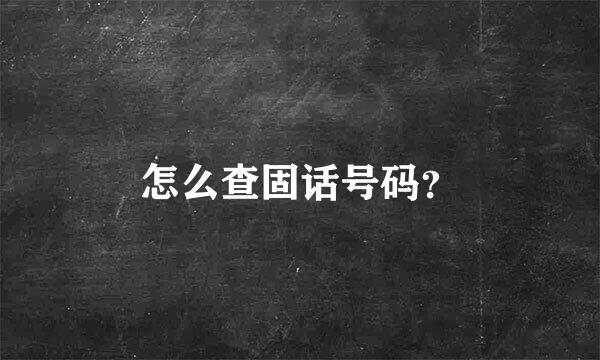 怎么查固话号码？