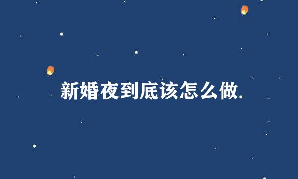 新婚夜到底该怎么做