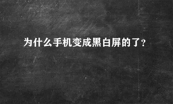 为什么手机变成黑白屏的了？