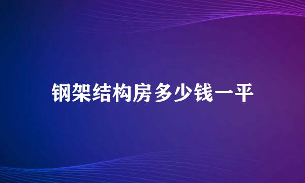 钢架结构房多少钱一平