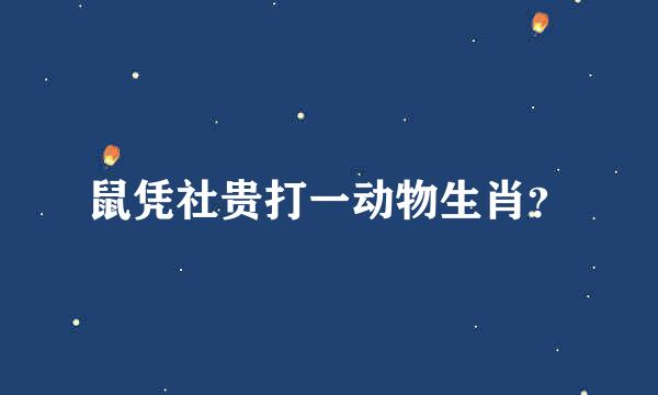 鼠凭社贵打一动物生肖？