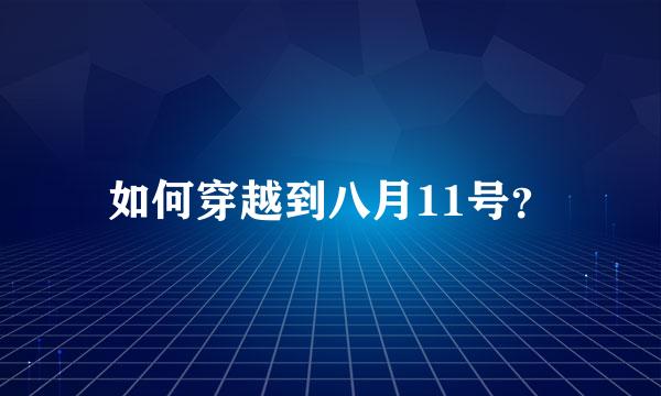 如何穿越到八月11号？