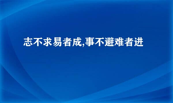 志不求易者成,事不避难者进