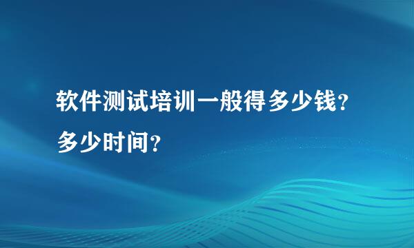 软件测试培训一般得多少钱？多少时间？