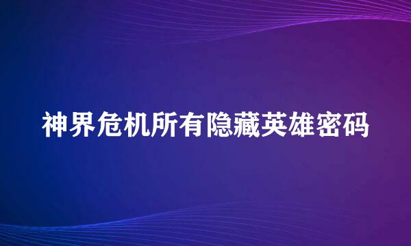 神界危机所有隐藏英雄密码