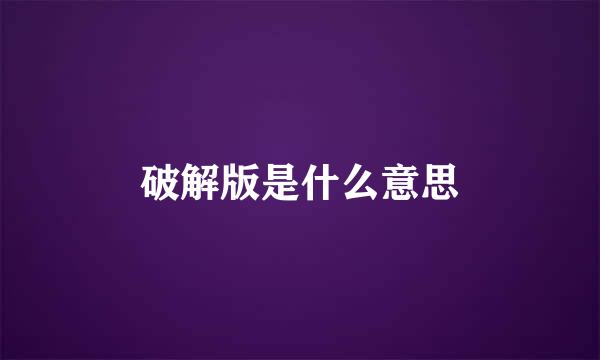 破解版是什么意思