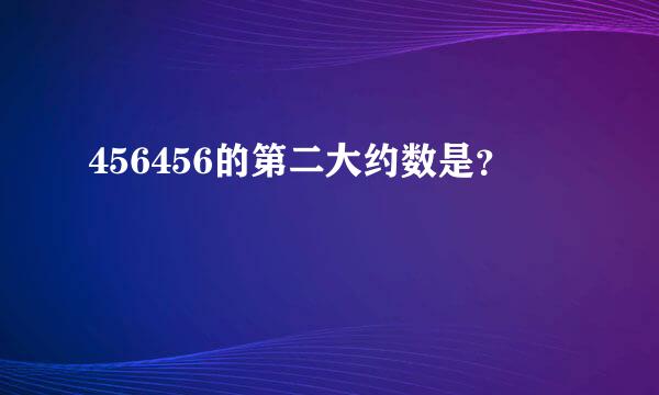 456456的第二大约数是？