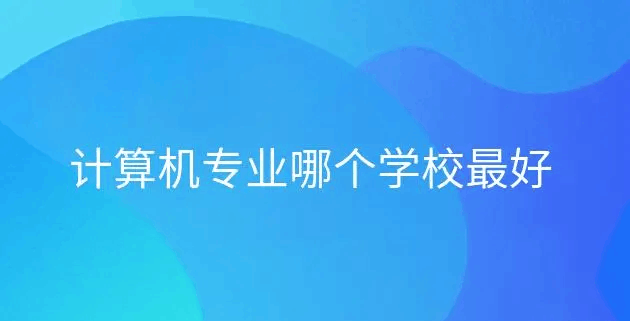 计算机专业哪个学校最好