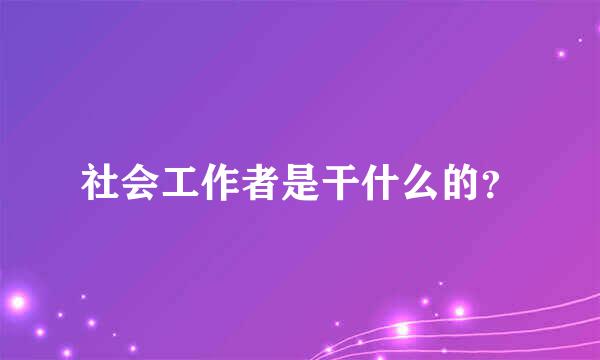 社会工作者是干什么的？