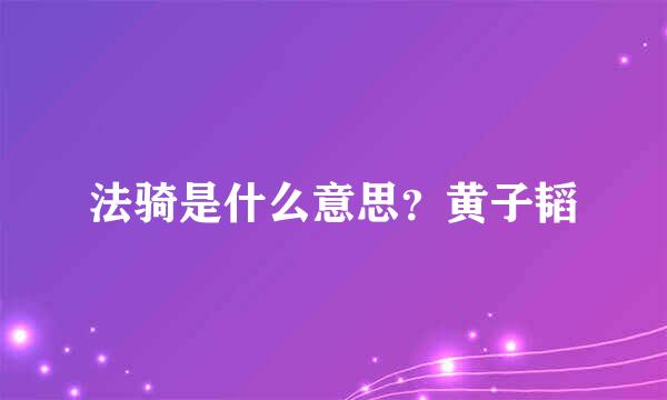 法骑是什么意思？黄子韬