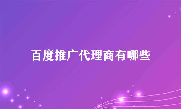 百度推广代理商有哪些