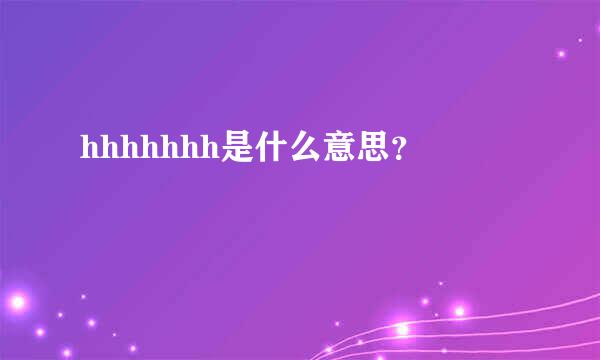 hhhhhhh是什么意思？