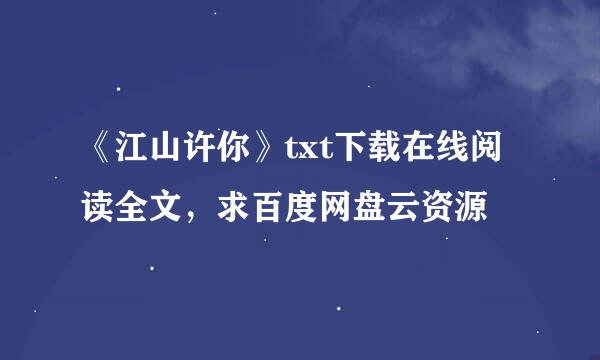 《江山许你》txt下载在线阅读全文，求百度网盘云资源