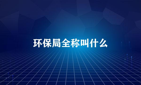 环保局全称叫什么