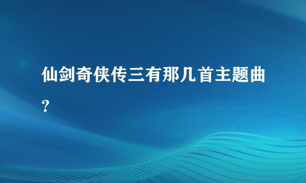 仙剑奇侠传三有那几首主题曲？