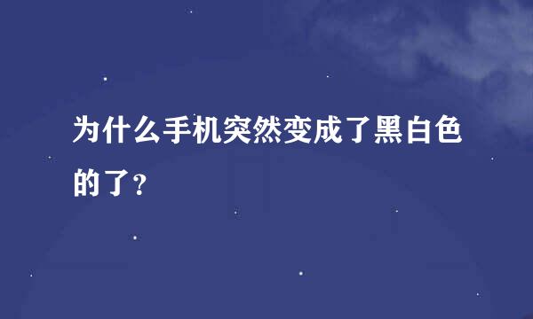 为什么手机突然变成了黑白色的了？