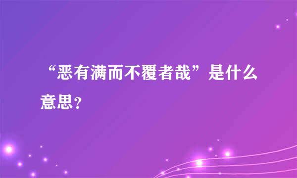 “恶有满而不覆者哉”是什么意思？