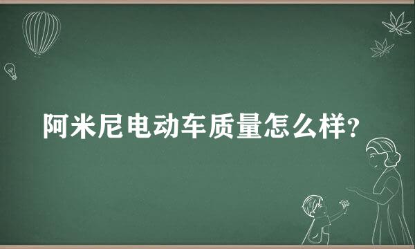 阿米尼电动车质量怎么样？