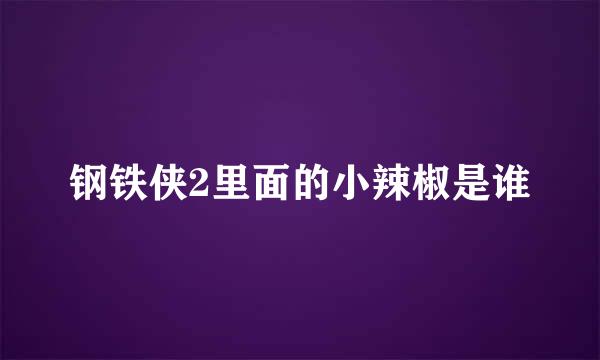 钢铁侠2里面的小辣椒是谁