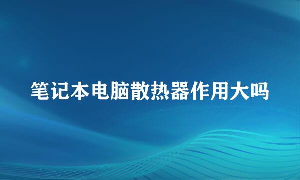 笔记本电脑散热器作用大吗