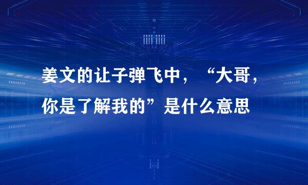 姜文的让子弹飞中，“大哥，你是了解我的”是什么意思