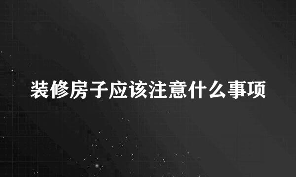 装修房子应该注意什么事项