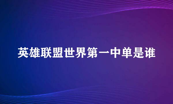 英雄联盟世界第一中单是谁