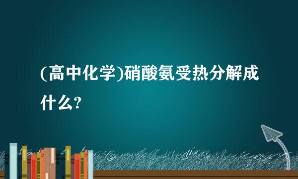 (高中化学)硝酸氨受热分解成什么?