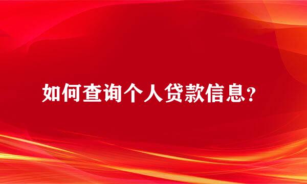 如何查询个人贷款信息？