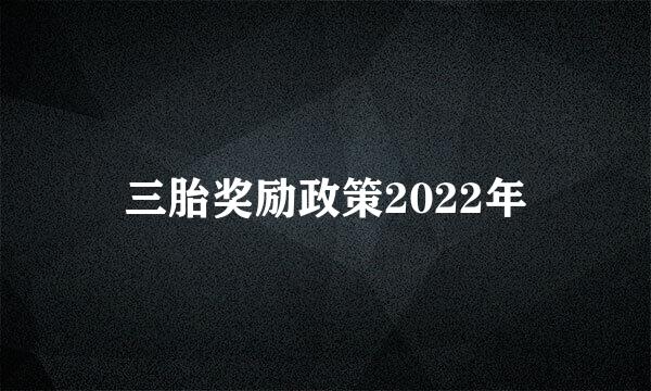 三胎奖励政策2022年