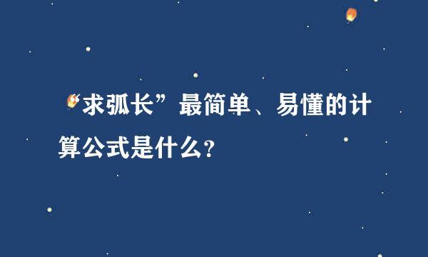 “求弧长”最简单、易懂的计算公式是什么？