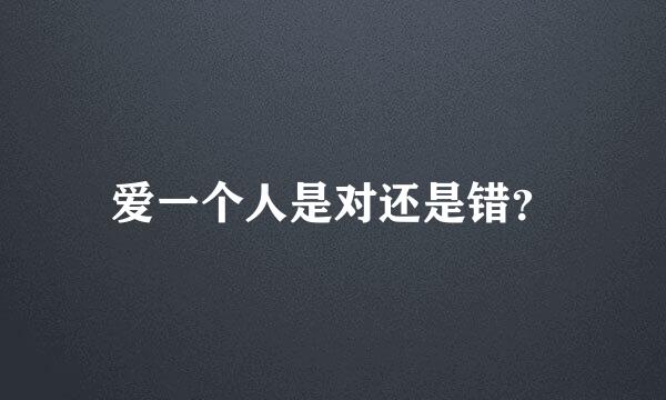 爱一个人是对还是错？