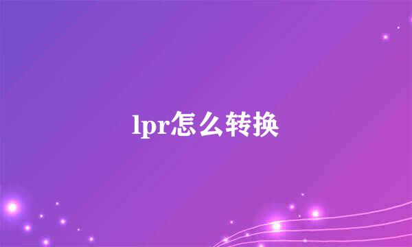 lpr怎么转换