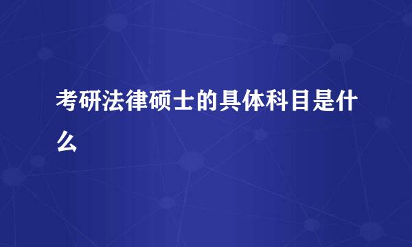 考研法律硕士的具体科目是什么