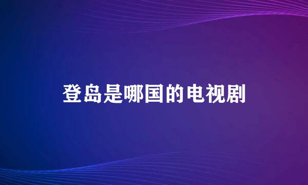 登岛是哪国的电视剧