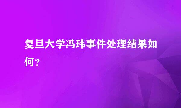 复旦大学冯玮事件处理结果如何？