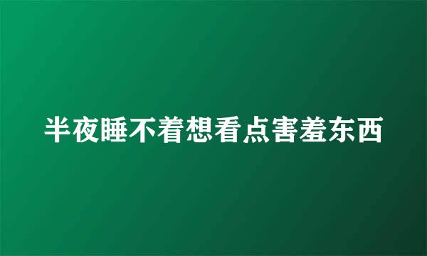 半夜睡不着想看点害羞东西