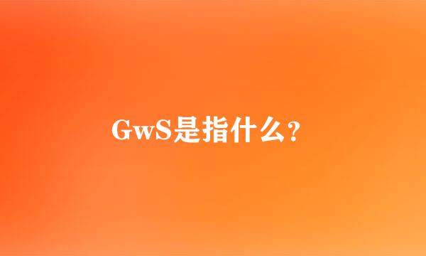 GwS是指什么？