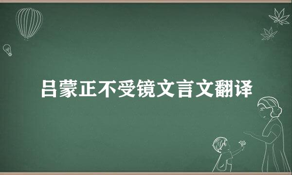 吕蒙正不受镜文言文翻译