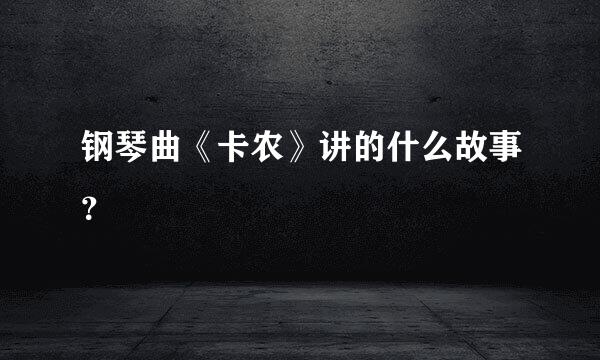 钢琴曲《卡农》讲的什么故事？