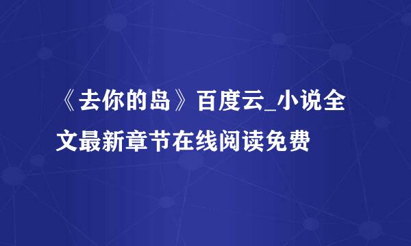 《去你的岛》百度云_小说全文最新章节在线阅读免费